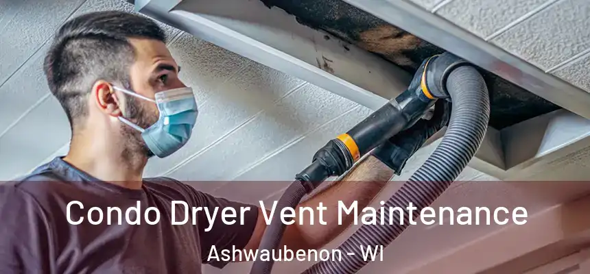 Condo Dryer Vent Maintenance Ashwaubenon - WI