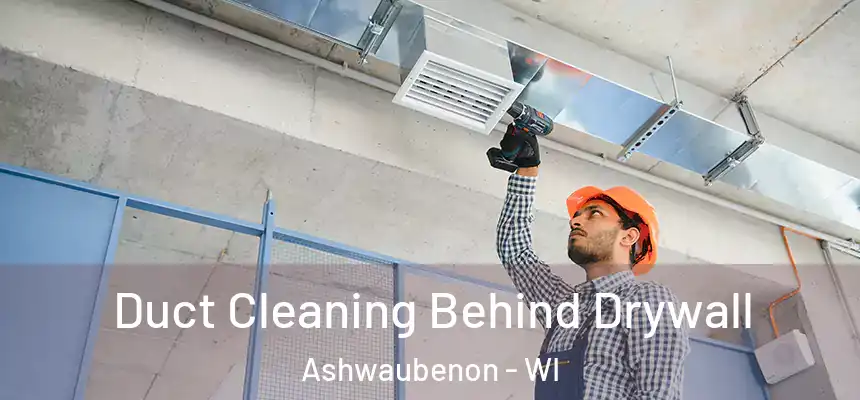 Duct Cleaning Behind Drywall Ashwaubenon - WI